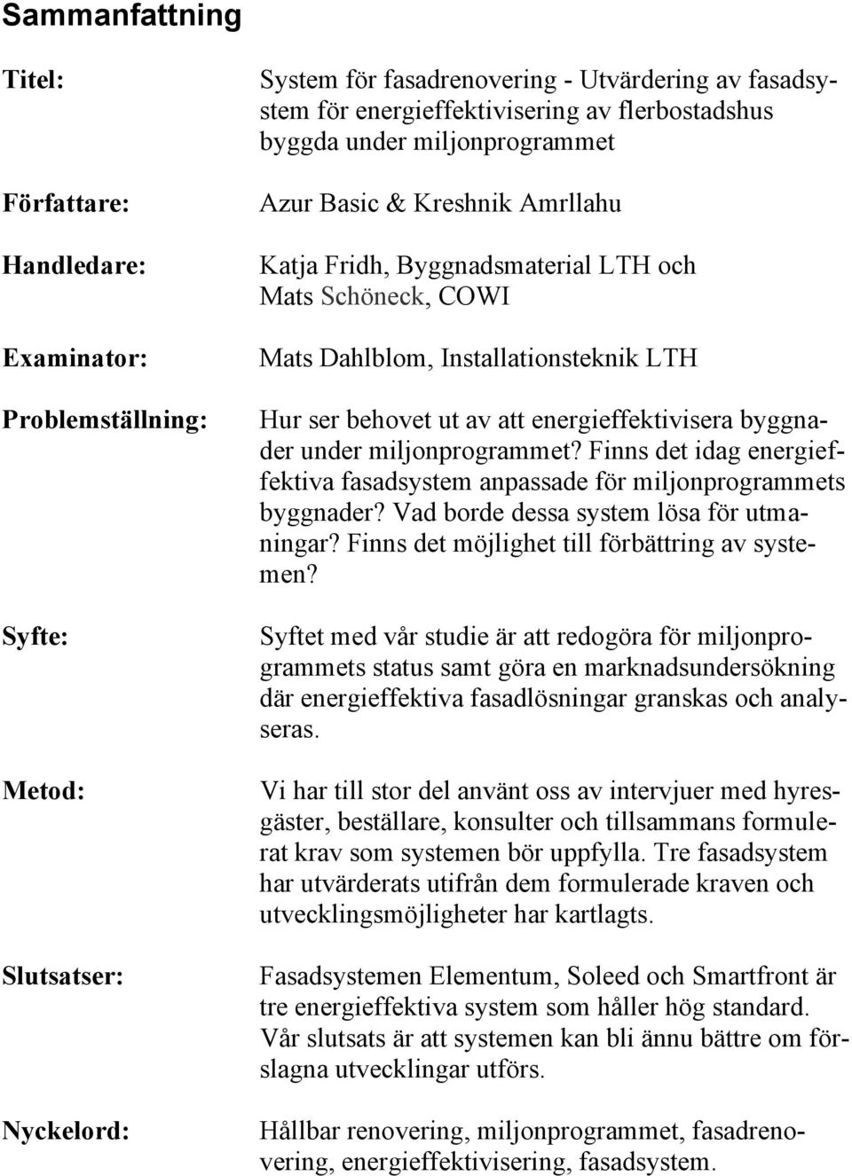 energieffektivisera byggnader under miljonprogrammet? Finns det idag energieffektiva fasadsystem anpassade för miljonprogrammets byggnader? Vad borde dessa system lösa för utmaningar?