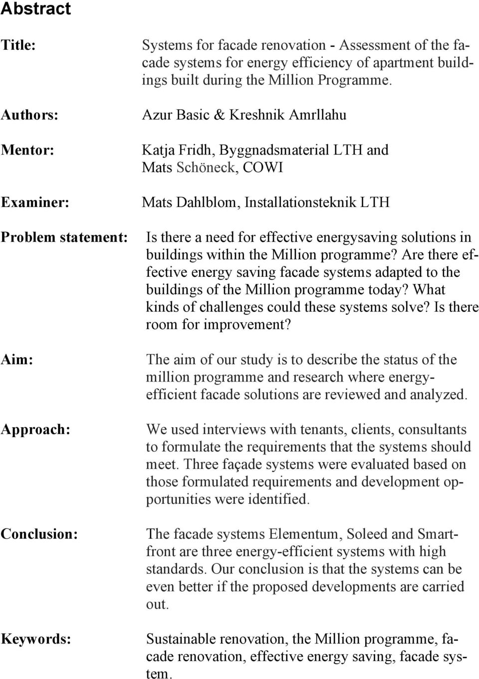 Azur Basic & Kreshnik Amrllahu Katja Fridh, Byggnadsmaterial LTH and Mats Schöneck, COWI Mats Dahlblom, Installationsteknik LTH Is there a need for effective energysaving solutions in buildings