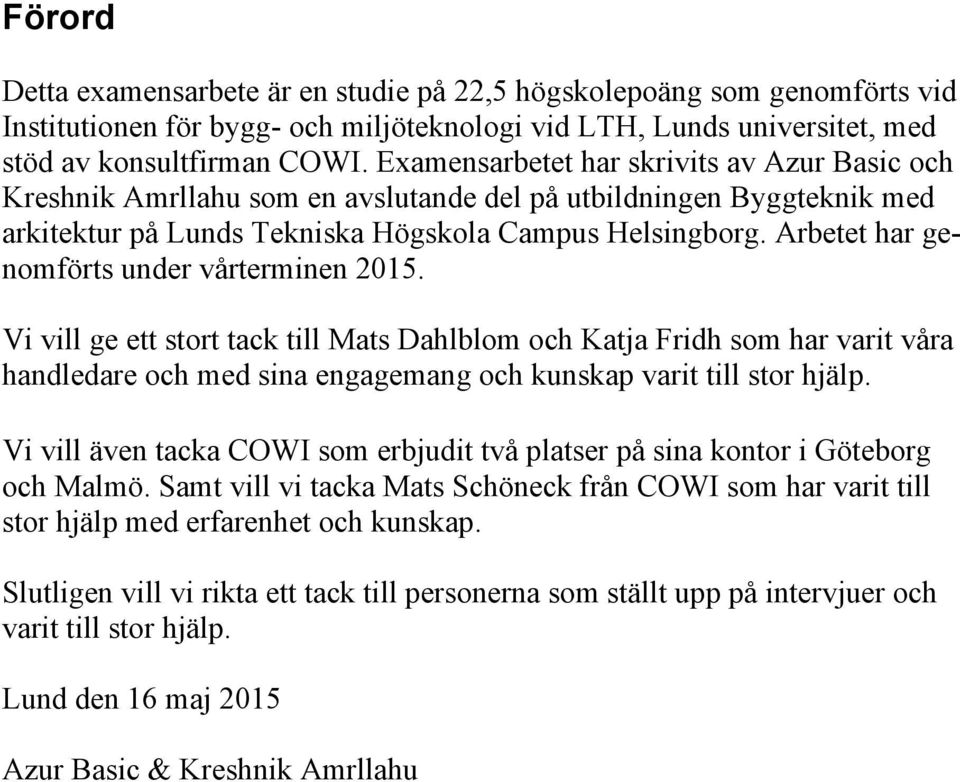 Arbetet har genomförts under vårterminen 2015. Vi vill ge ett stort tack till Mats Dahlblom och Katja Fridh som har varit våra handledare och med sina engagemang och kunskap varit till stor hjälp.