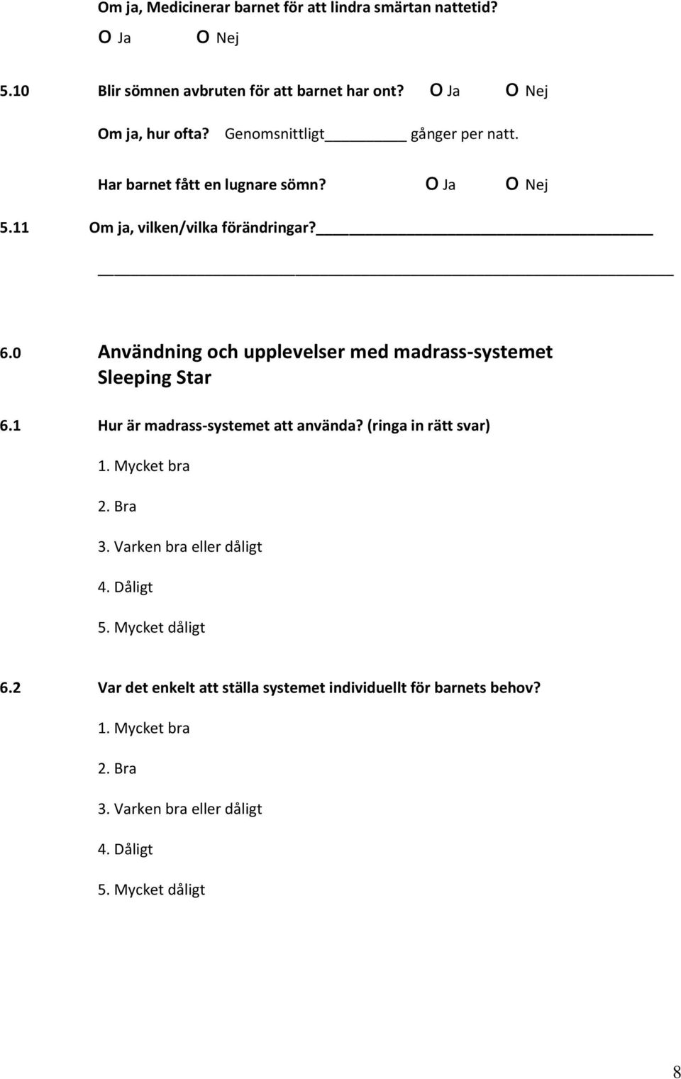 11 Om ja, vilken/vilka förändringar? 6.0 Användning och upplevelser med madrass-systemet Sleeping Star 6.