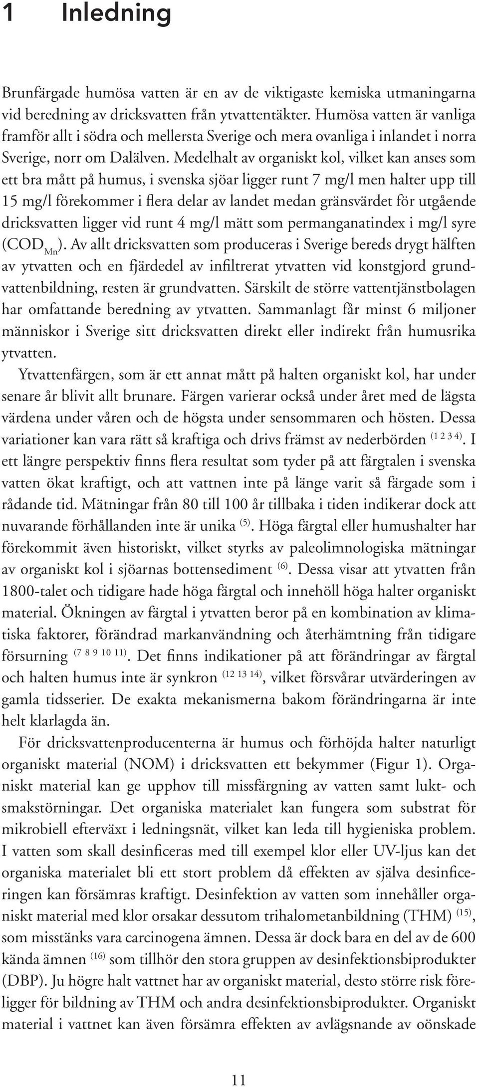Medelhalt av organiskt kol, vilket kan anses som ett bra mått på humus, i svenska sjöar ligger runt 7 mg/l men halter upp till 15 mg/l förekommer i flera delar av landet medan gränsvärdet för