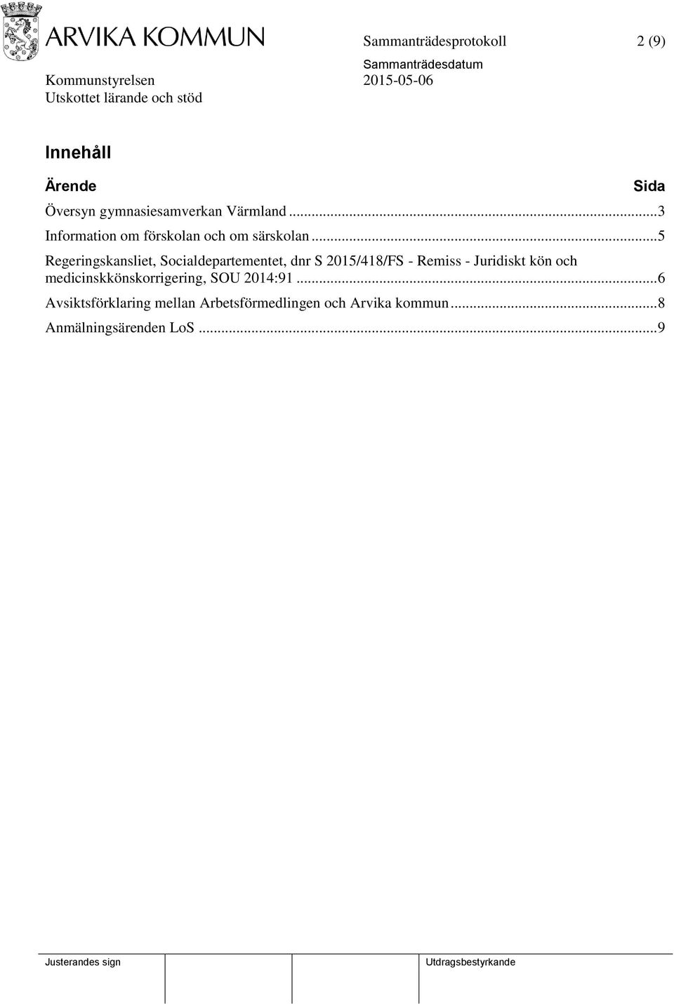 .. 5 Regeringskansliet, Socialdepartementet, dnr S 2015/418/FS - Remiss - Juridiskt kön