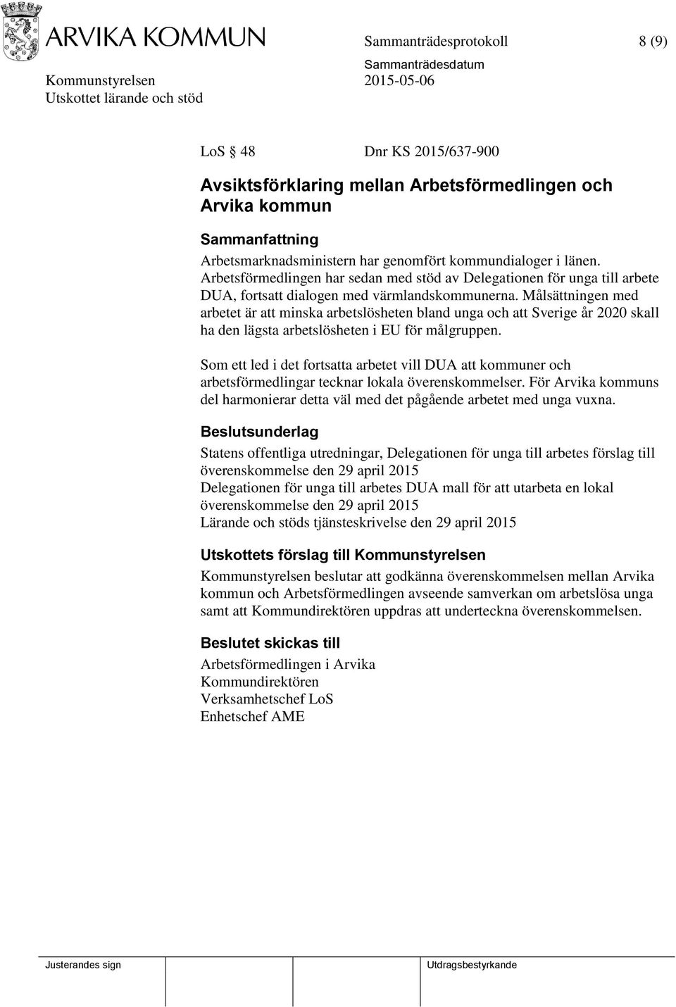 Målsättningen med arbetet är att minska arbetslösheten bland unga och att Sverige år 2020 skall ha den lägsta arbetslösheten i EU för målgruppen.