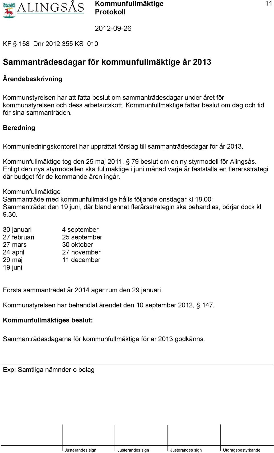 Kommunfullmäktige fattar beslut om dag och tid för sina sammanträden. Beredning Kommunledningskontoret har upprättat förslag till sammanträdesdagar för år 2013.