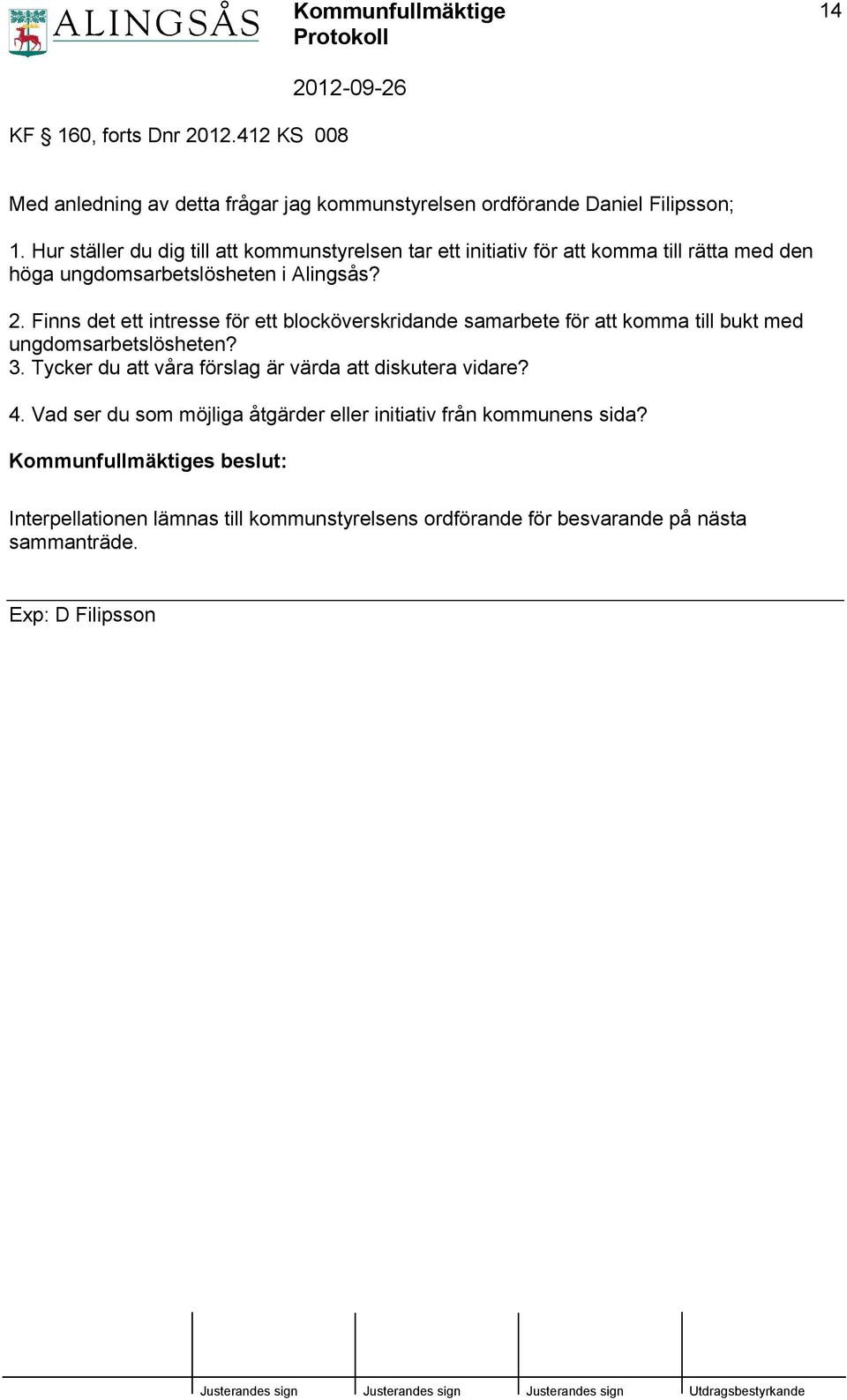 Finns det ett intresse för ett blocköverskridande samarbete för att komma till bukt med ungdomsarbetslösheten? 3.