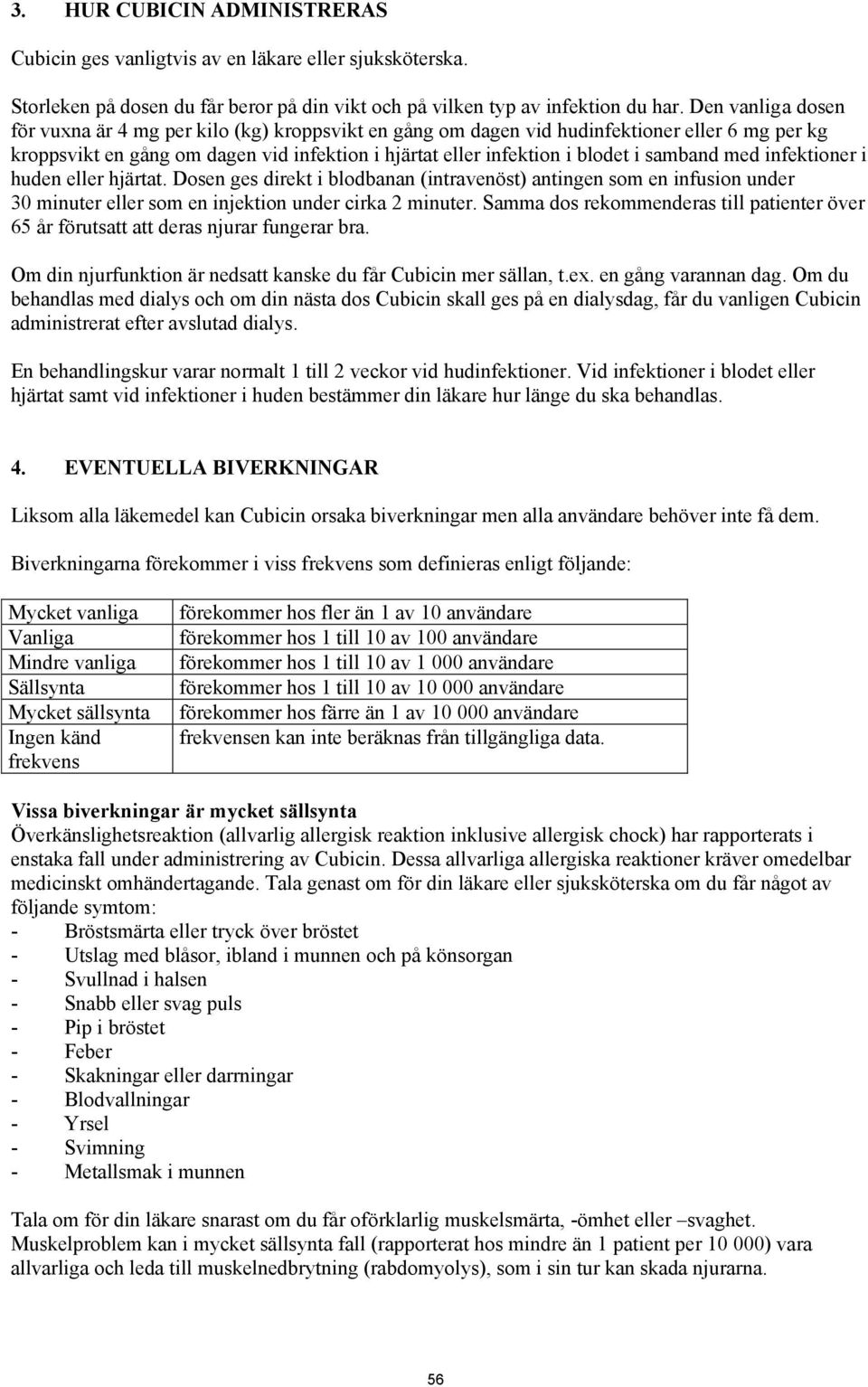 samband med infektioner i huden eller hjärtat. Dosen ges direkt i blodbanan (intravenöst) antingen som en infusion under 30 minuter eller som en injektion under cirka 2 minuter.