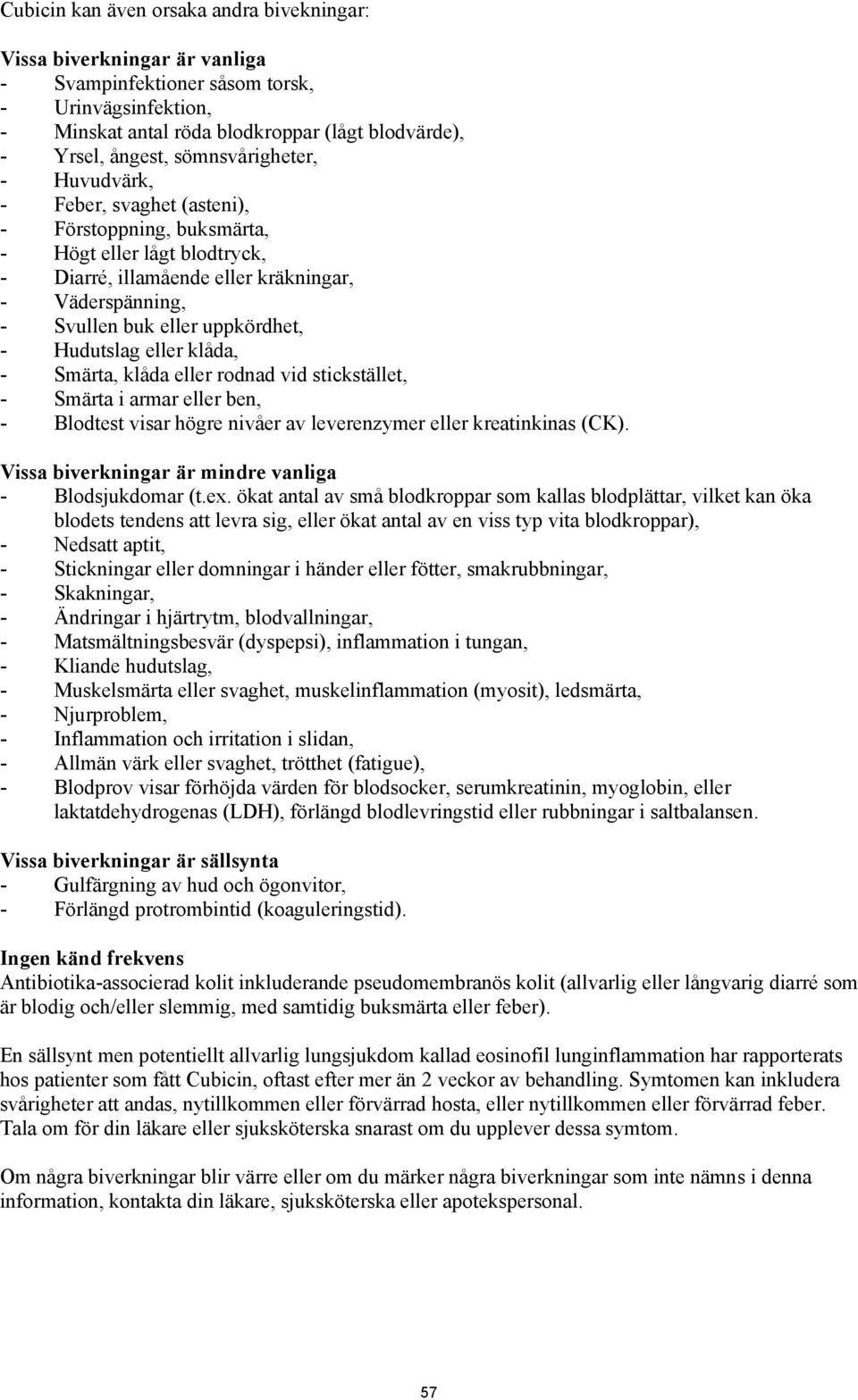 uppkördhet, - Hudutslag eller klåda, - Smärta, klåda eller rodnad vid stickstället, - Smärta i armar eller ben, - Blodtest visar högre nivåer av leverenzymer eller kreatinkinas (CK).