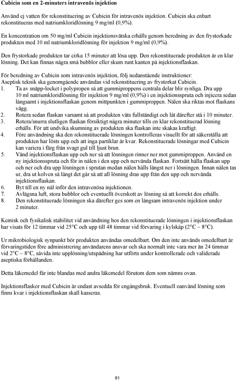 Den frystorkade produkten tar cirka 15 minuter att lösa upp. Den rekonstituerade produkten är en klar lösning. Det kan finnas några små bubblor eller skum runt kanten på injektionsflaskan.