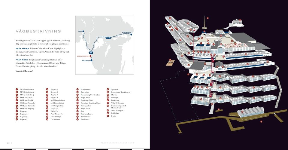 från norr Följ E mot Göteborg/Malmö, efter Ljungskile följ skyltar Stenungsund Centrum, Tjörn, Orust. Fortsätt på väg 10 tills ni ser hotellet. STENUNGSUND GÖTEBORG E6 Varmt välkomna!