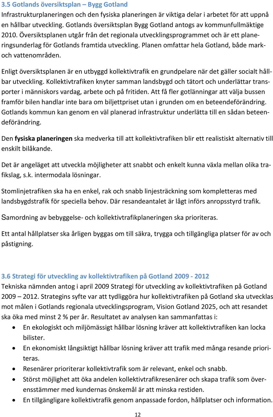 Planen omfattar hela Gotland, både markoch vattenområden. Enligt översiktsplanen är en utbyggd kollektivtrafik en grundpelare när det gäller socialt hållbar utveckling.