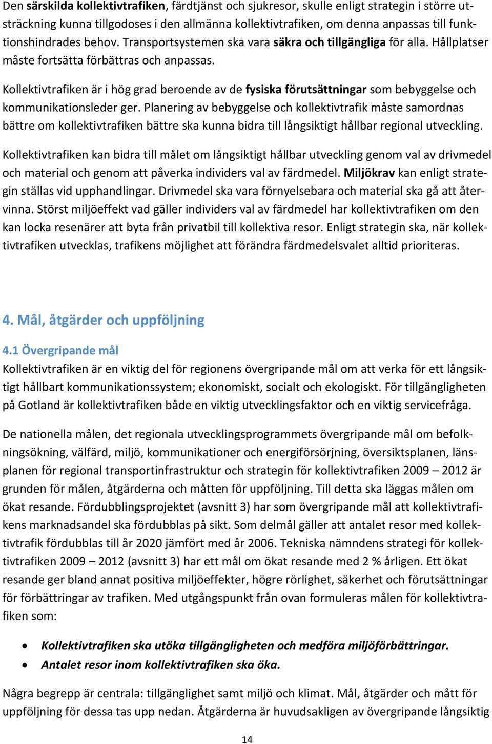 Kollektivtrafiken är i hög grad beroende av de fysiska förutsättningar som bebyggelse och kommunikationsleder ger.