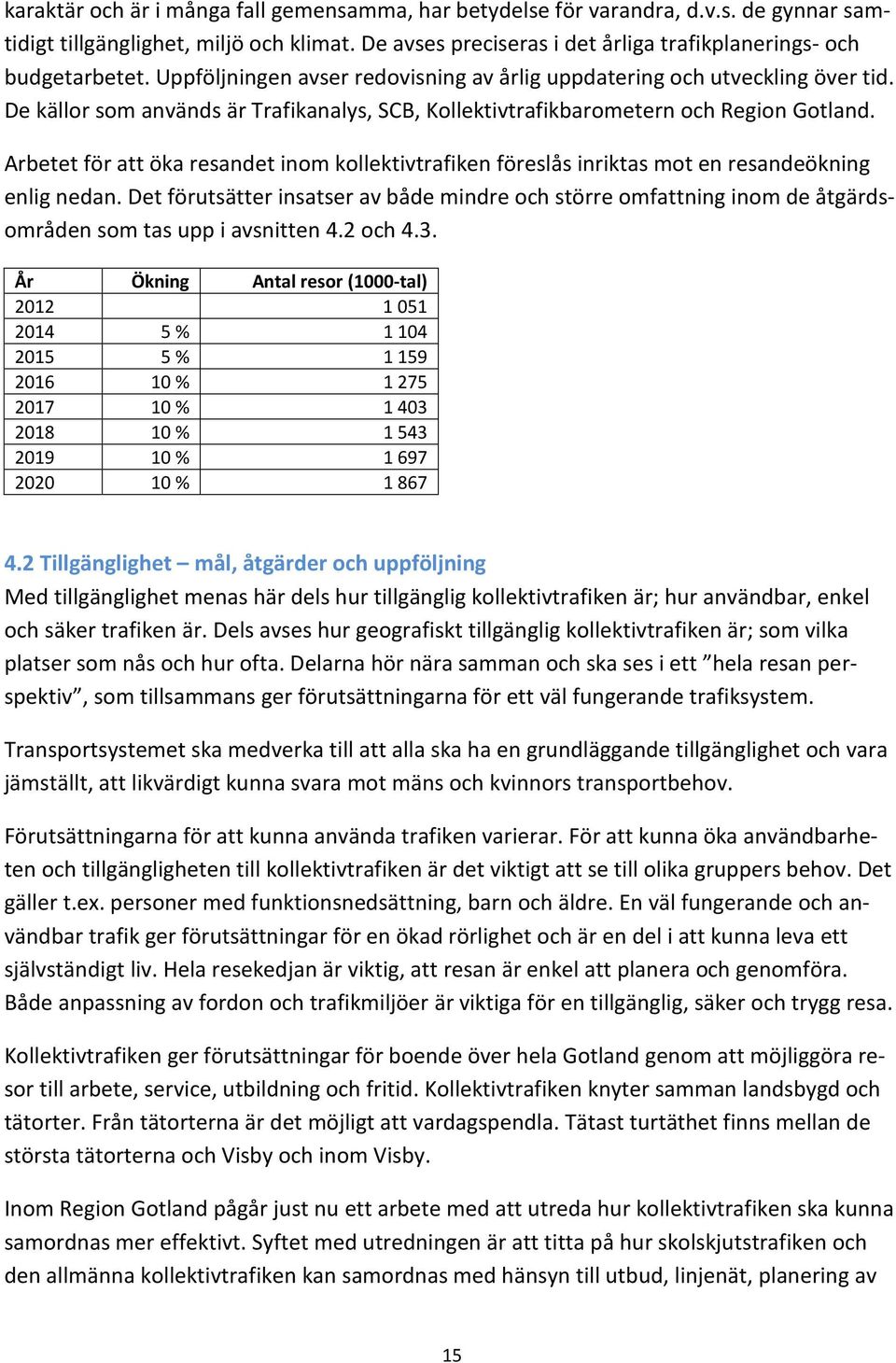 Arbetet för att öka resandet inom kollektivtrafiken föreslås inriktas mot en resandeökning enlig nedan.