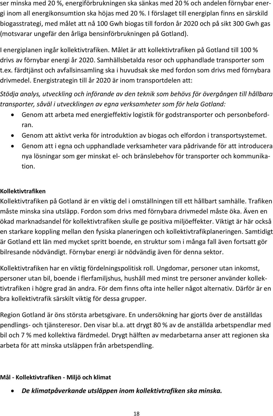 I energiplanen ingår kollektivtrafiken. Målet är att kollektivtrafiken på Gotland till 100 % drivs av förnybar energi år 2020. Samhällsbetalda resor och upphandlade transporter som t.ex.