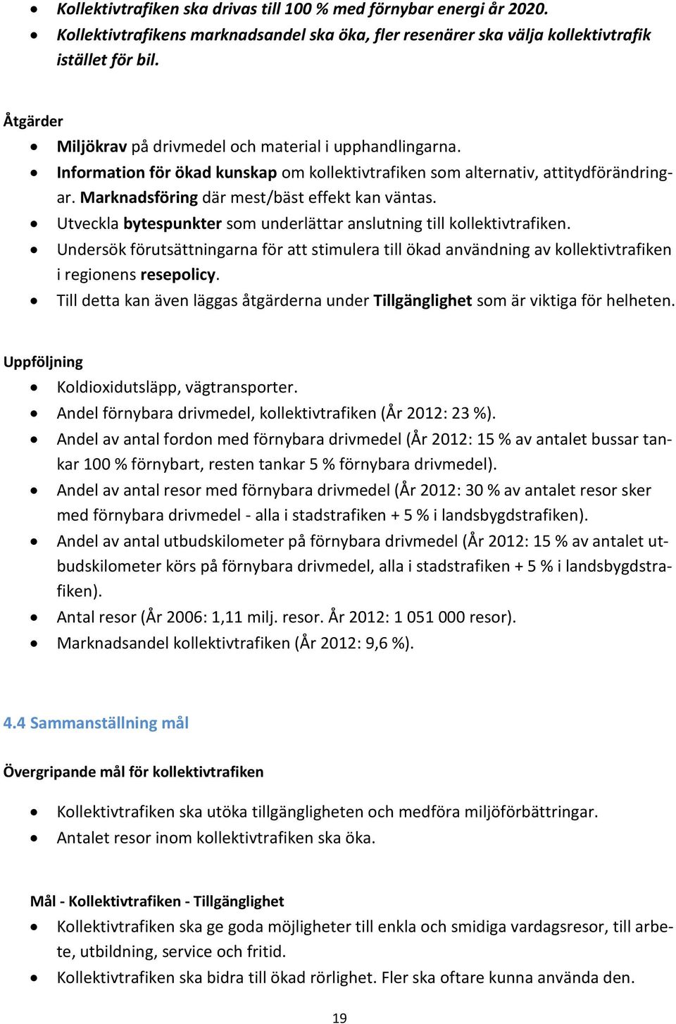 Utveckla bytespunkter som underlättar anslutning till kollektivtrafiken. Undersök förutsättningarna för att stimulera till ökad användning av kollektivtrafiken i regionens resepolicy.