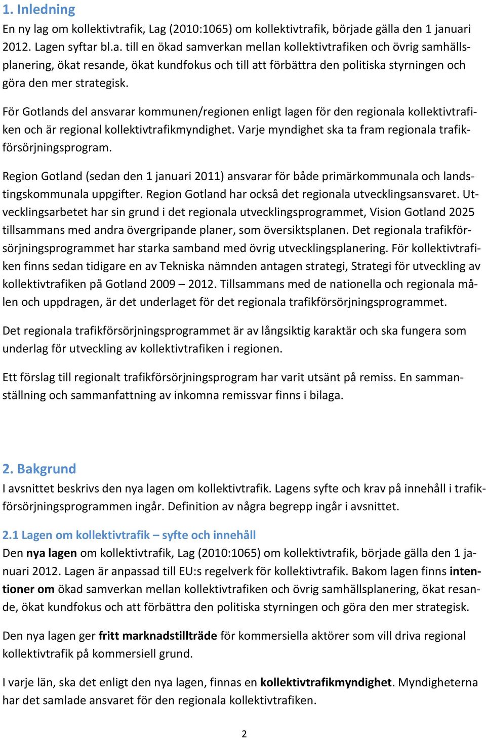 För Gotlands del ansvarar kommunen/regionen enligt lagen för den regionala kollektivtrafiken och är regional kollektivtrafikmyndighet. Varje myndighet ska ta fram regionala trafikförsörjningsprogram.