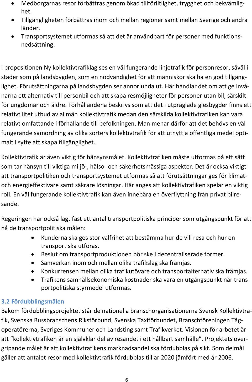 I propositionen Ny kollektivtrafiklag ses en väl fungerande linjetrafik för personresor, såväl i städer som på landsbygden, som en nödvändighet för att människor ska ha en god tillgänglighet.