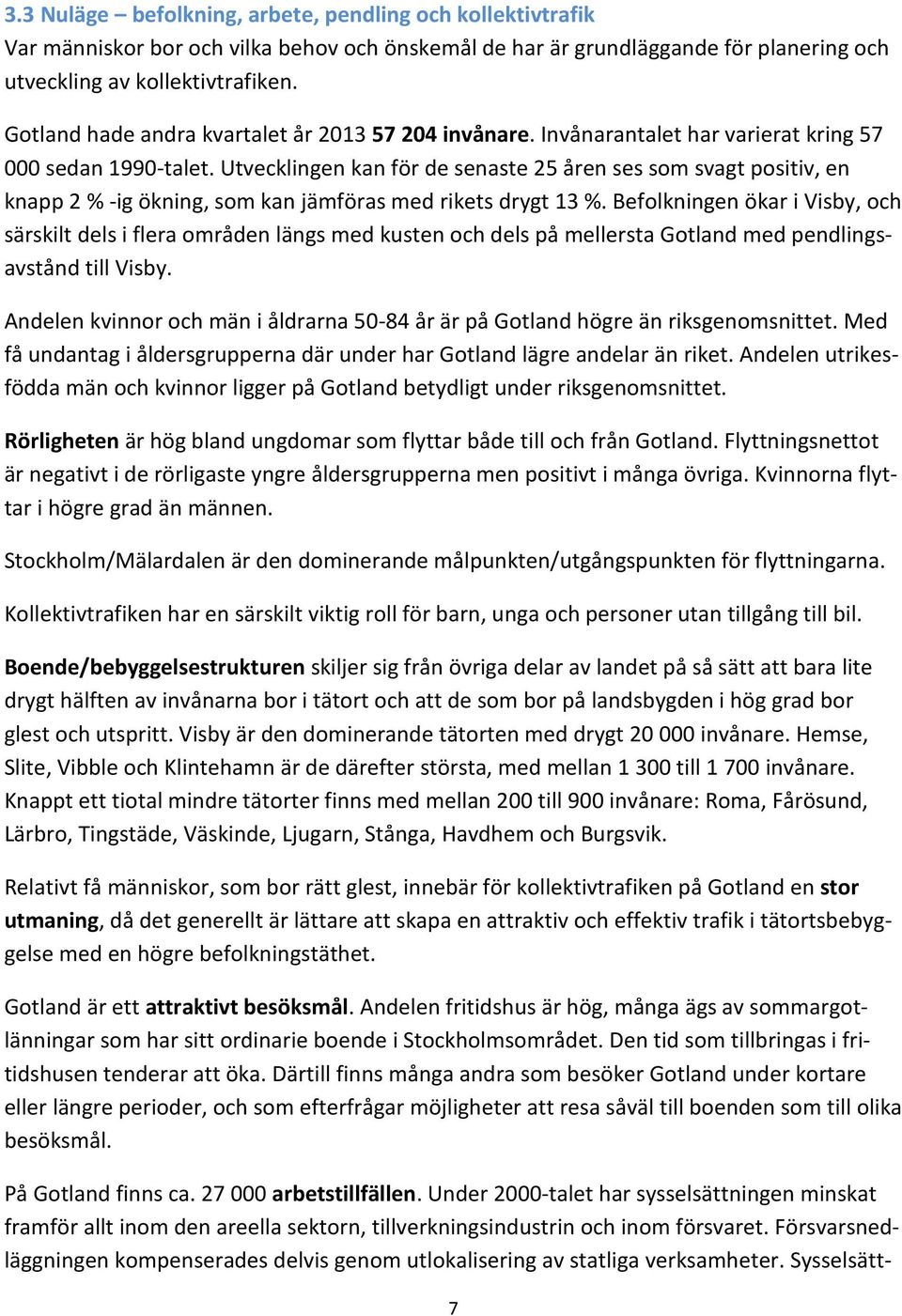 Utvecklingen kan för de senaste 25 åren ses som svagt positiv, en knapp 2 % -ig ökning, som kan jämföras med rikets drygt 13 %.