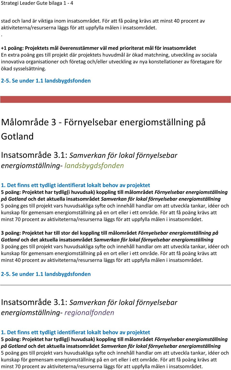 organisationer och företag och/eller utveckling av nya konstellationer av företagare för ökad sysselsättning. Målområde 3 - Förnyelsebar energiomställning på Gotland Insatsområde 3.