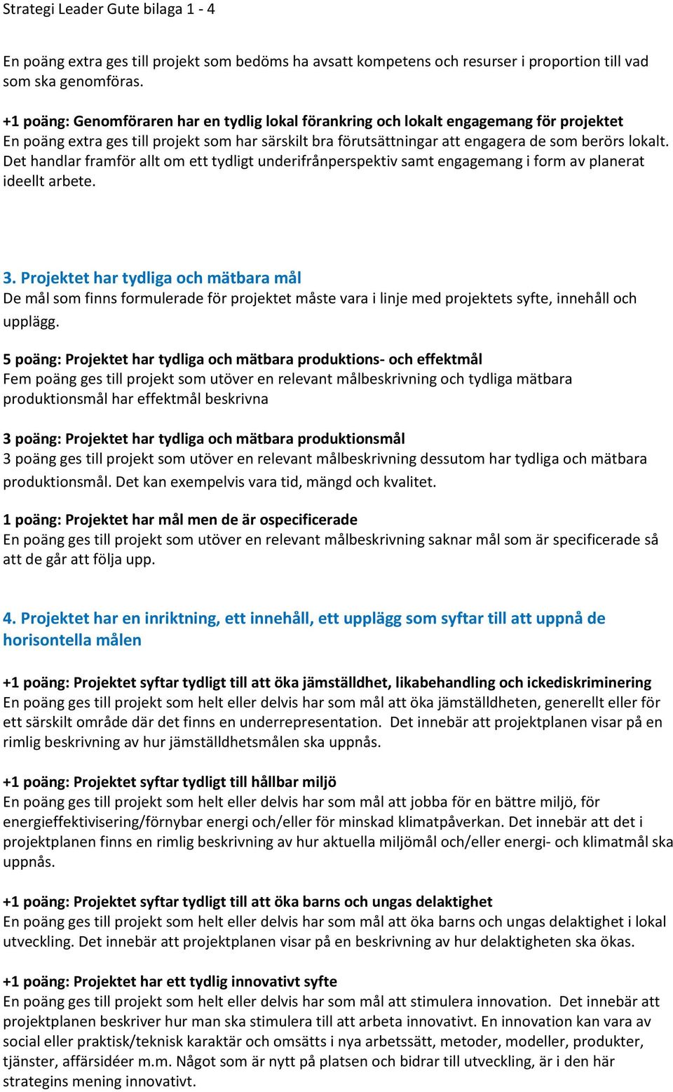 Det handlar framför allt om ett tydligt underifrånperspektiv samt engagemang i form av planerat ideellt arbete. 3.