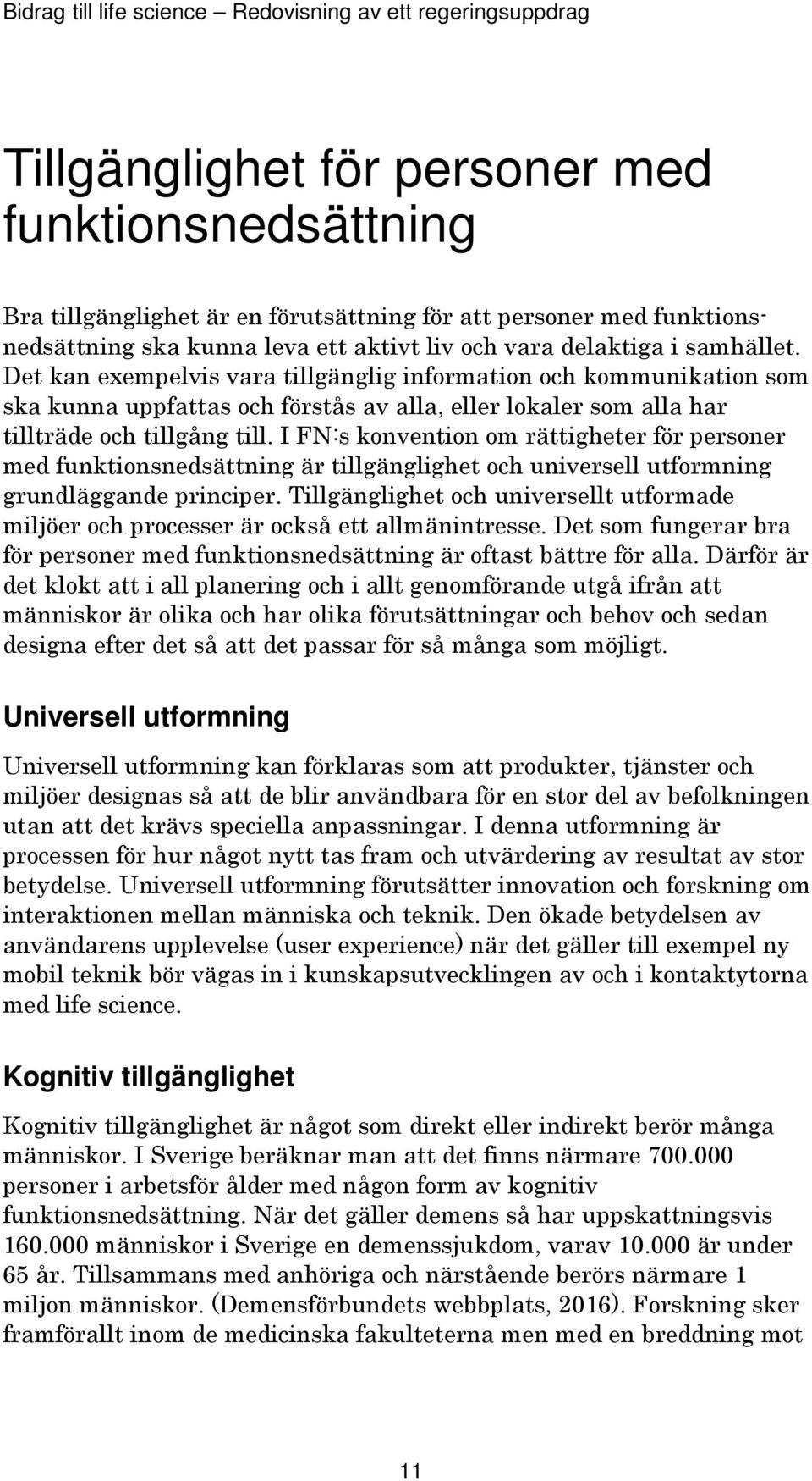 I FN:s konvention om rättigheter för personer med funktionsnedsättning är tillgänglighet och universell utformning grundläggande principer.