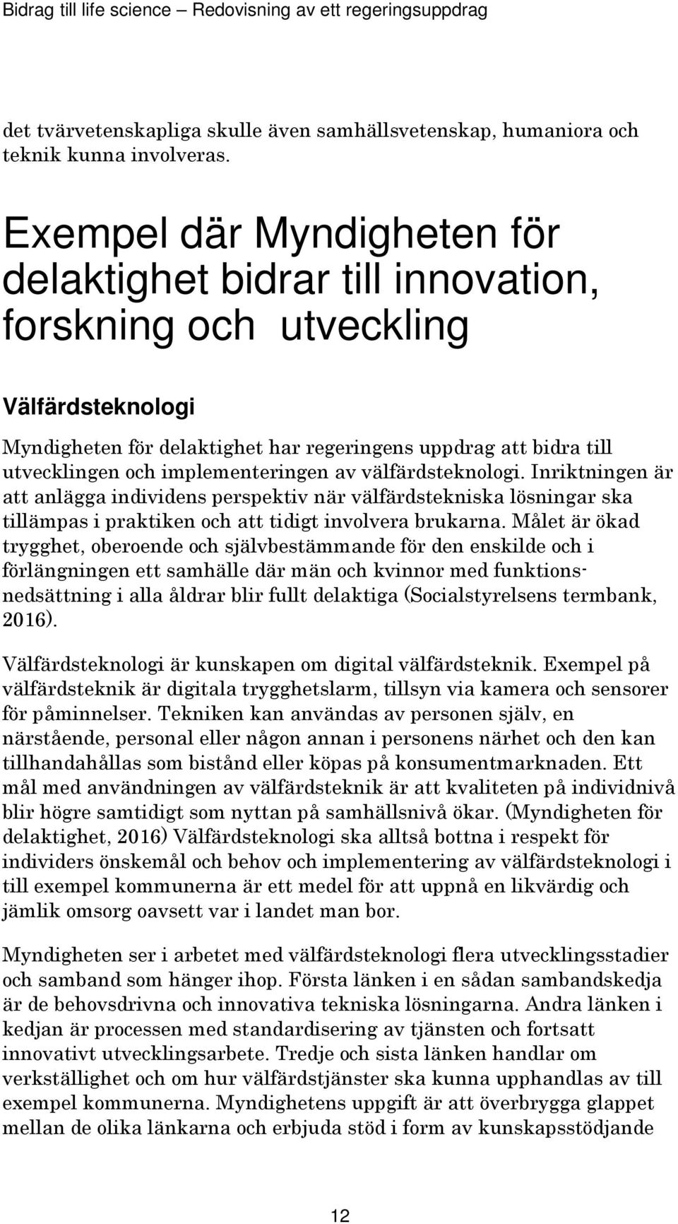implementeringen av välfärdsteknologi. Inriktningen är att anlägga individens perspektiv när välfärdstekniska lösningar ska tillämpas i praktiken och att tidigt involvera brukarna.