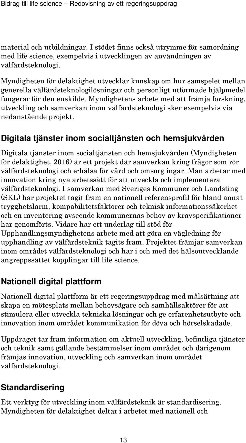 Myndighetens arbete med att främja forskning, utveckling och samverkan inom välfärdsteknologi sker exempelvis via nedanstående projekt.