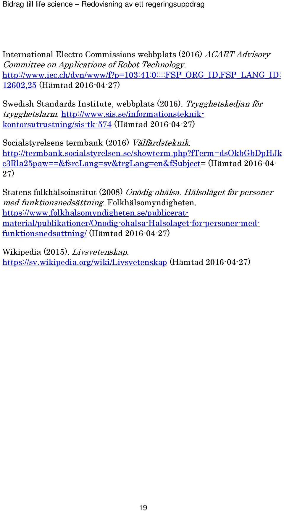 se/informationsteknikkontorsutrustning/sis-tk-574 (Hämtad 2016-04-27) Socialstyrelsens termbank (2016) Välfärdsteknik. http://termbank.socialstyrelsen.se/showterm.php?