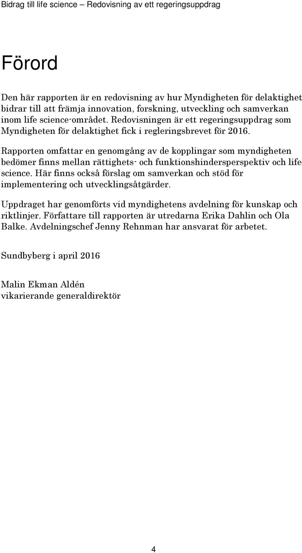 Rapporten omfattar en genomgång av de kopplingar som myndigheten bedömer finns mellan rättighets- och funktionshindersperspektiv och life science.