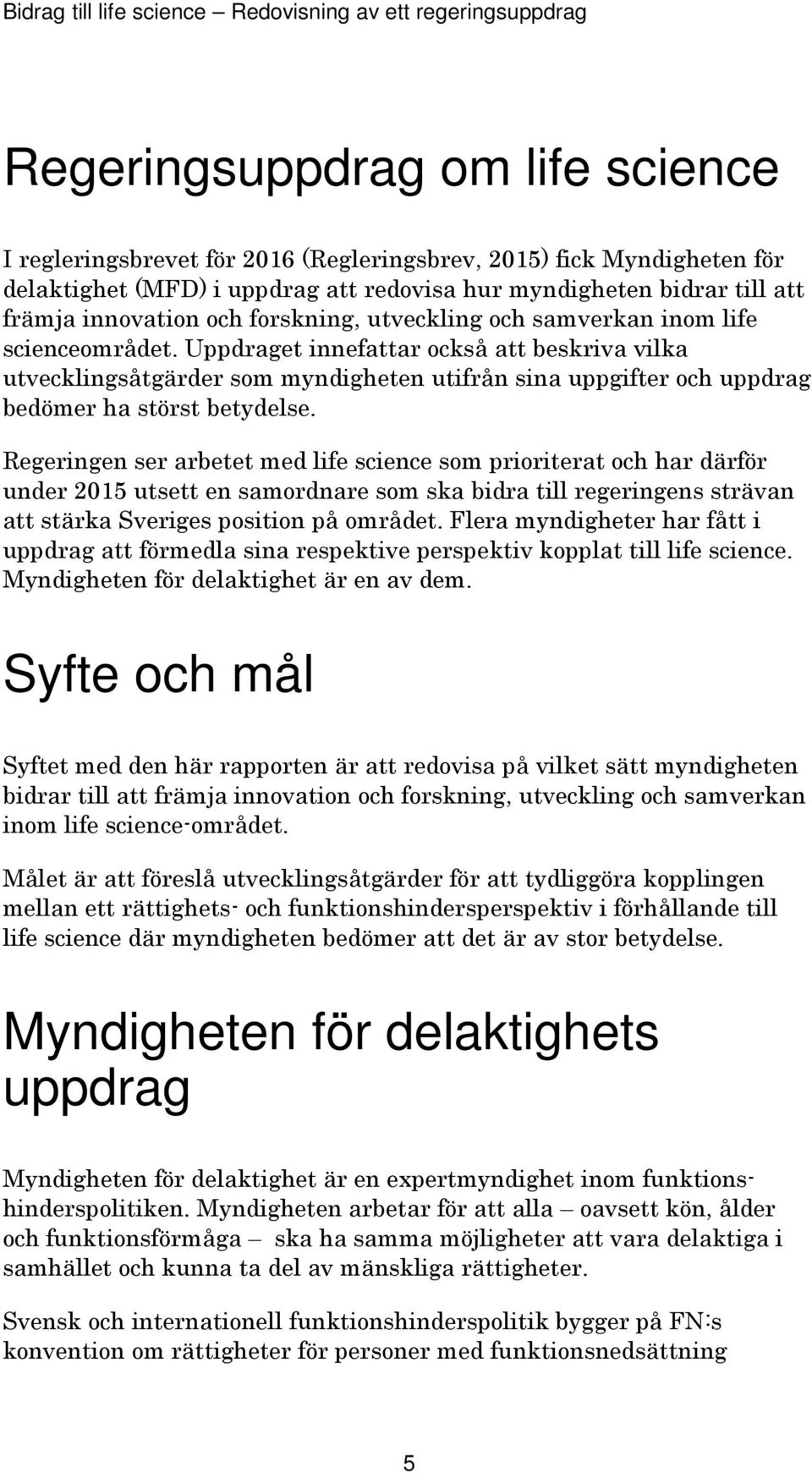 Uppdraget innefattar också att beskriva vilka utvecklingsåtgärder som myndigheten utifrån sina uppgifter och uppdrag bedömer ha störst betydelse.