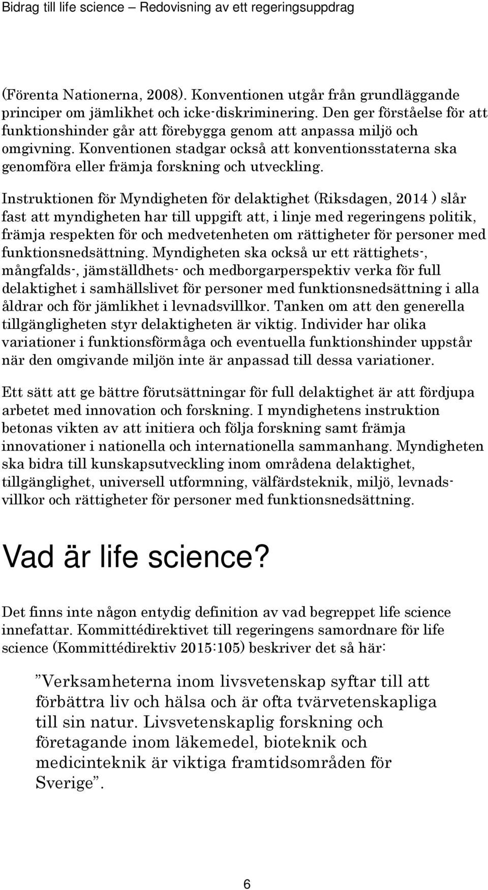 Konventionen stadgar också att konventionsstaterna ska genomföra eller främja forskning och utveckling.