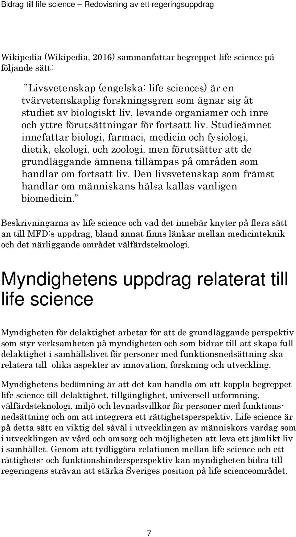 Studieämnet innefattar biologi, farmaci, medicin och fysiologi, dietik, ekologi, och zoologi, men förutsätter att de grundläggande ämnena tillämpas på områden som handlar om fortsatt liv.