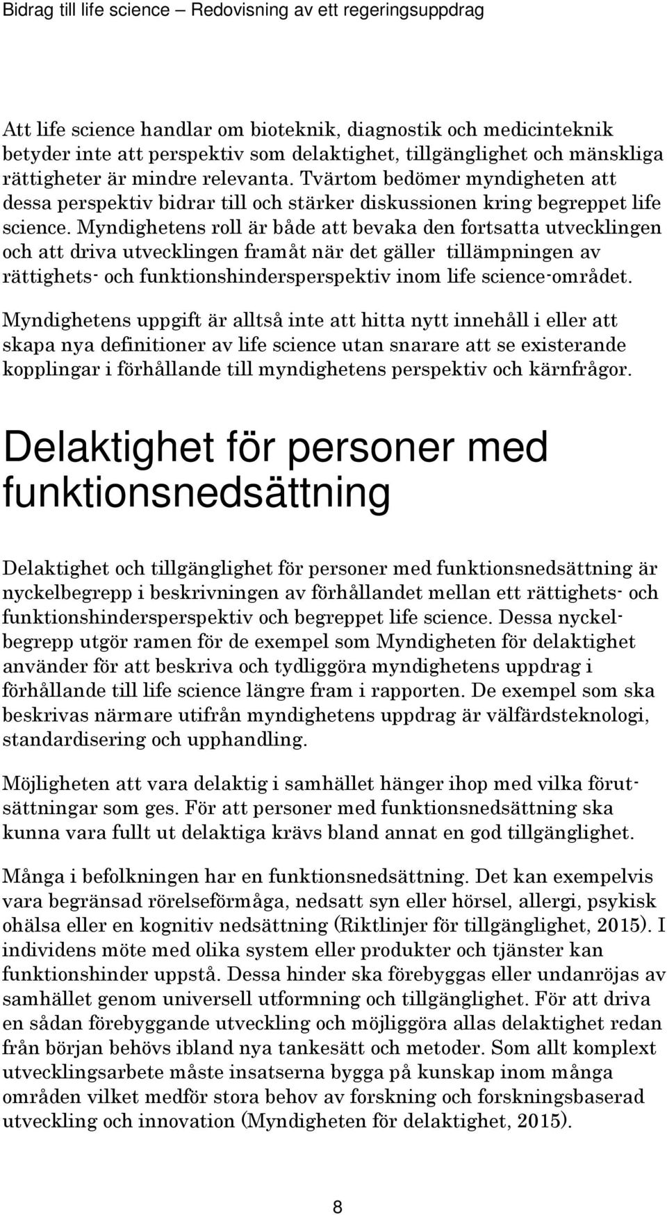 Myndighetens roll är både att bevaka den fortsatta utvecklingen och att driva utvecklingen framåt när det gäller tillämpningen av rättighets- och funktionshindersperspektiv inom life science-området.