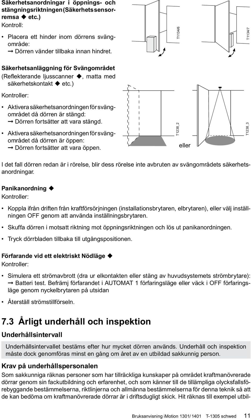 ) Kontroller: Aktivera säkerhetsanordningen för svängområdet då dörren är stängd: Dörren fortsätter att vara stängd.