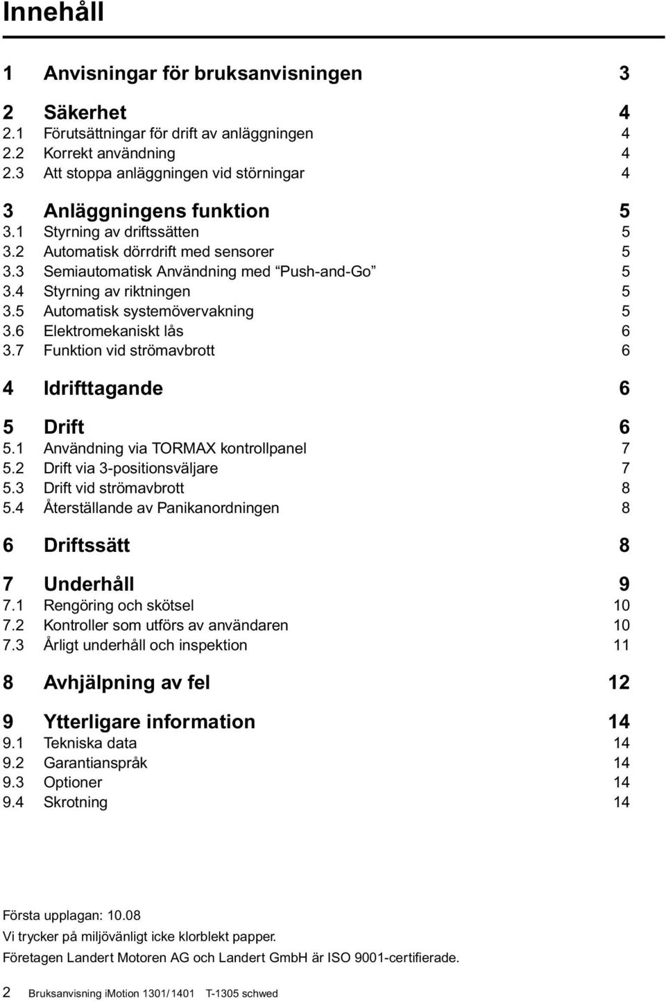 4 Styrning av riktningen 5 3.5 Automatisk systemövervakning 5 3.6 Elektromekaniskt lås 6 3.7 Funktion vid strömavbrott 6 4 Idrifttagande 6 5 Drift 6 5.1 Användning via TORMAX kontrollpanel 7 5.