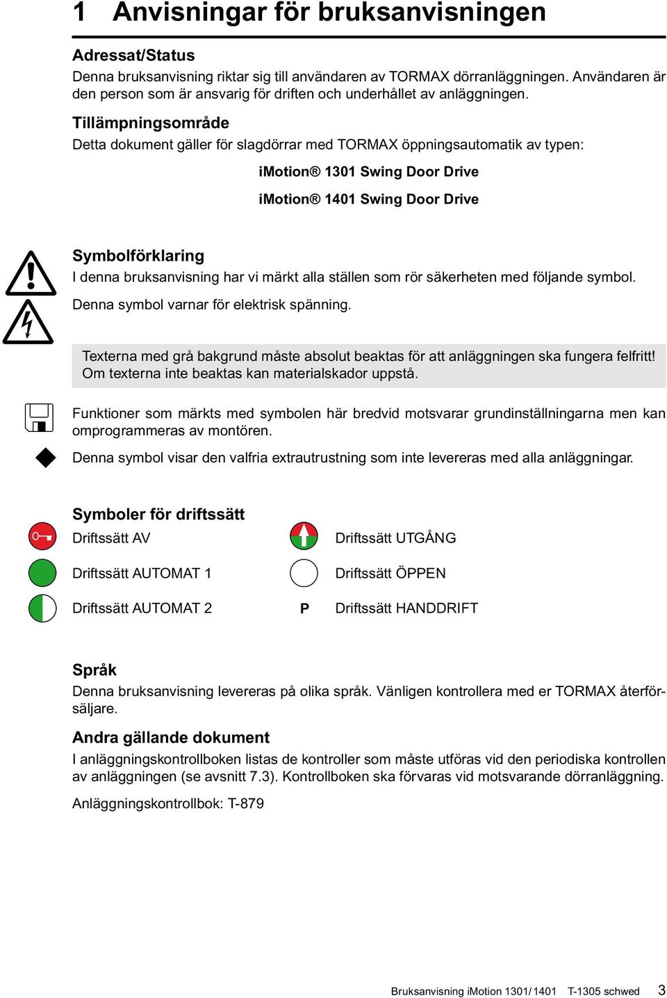 Tillämpningsområde Detta dokument gäller för slagdörrar med TORMAX öppningsautomatik av typen: imotion 1301 Swing Door Drive imotion 1401 Swing Door Drive Symbolförklaring I denna bruksanvisning har