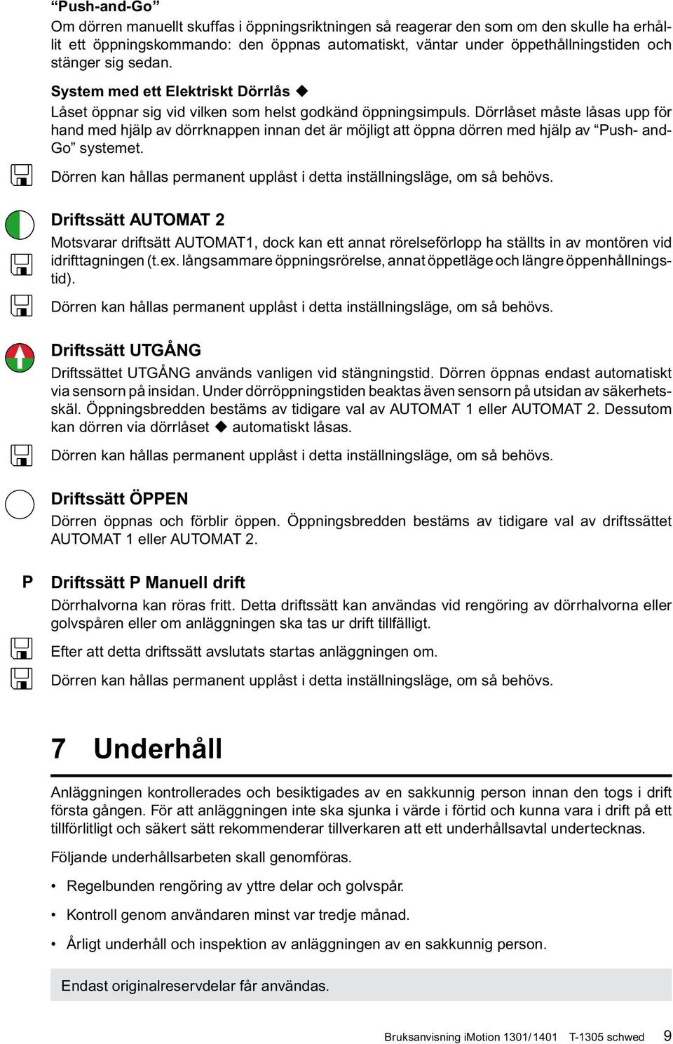 Dörrlåset måste låsas upp för hand med hjälp av dörrknappen innan det är möjligt att öppna dörren med hjälp av Push- and- Go systemet.