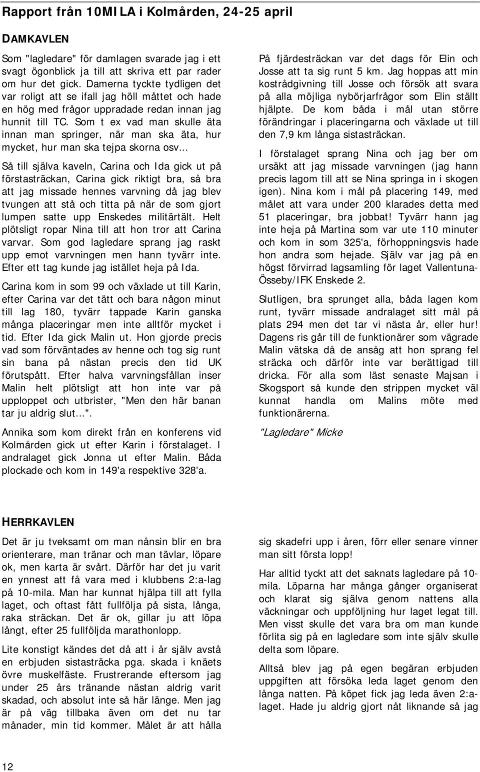Som t ex vad man skulle äta innan man springer, när man ska äta, hur mycket, hur man ska tejpa skorna osv.