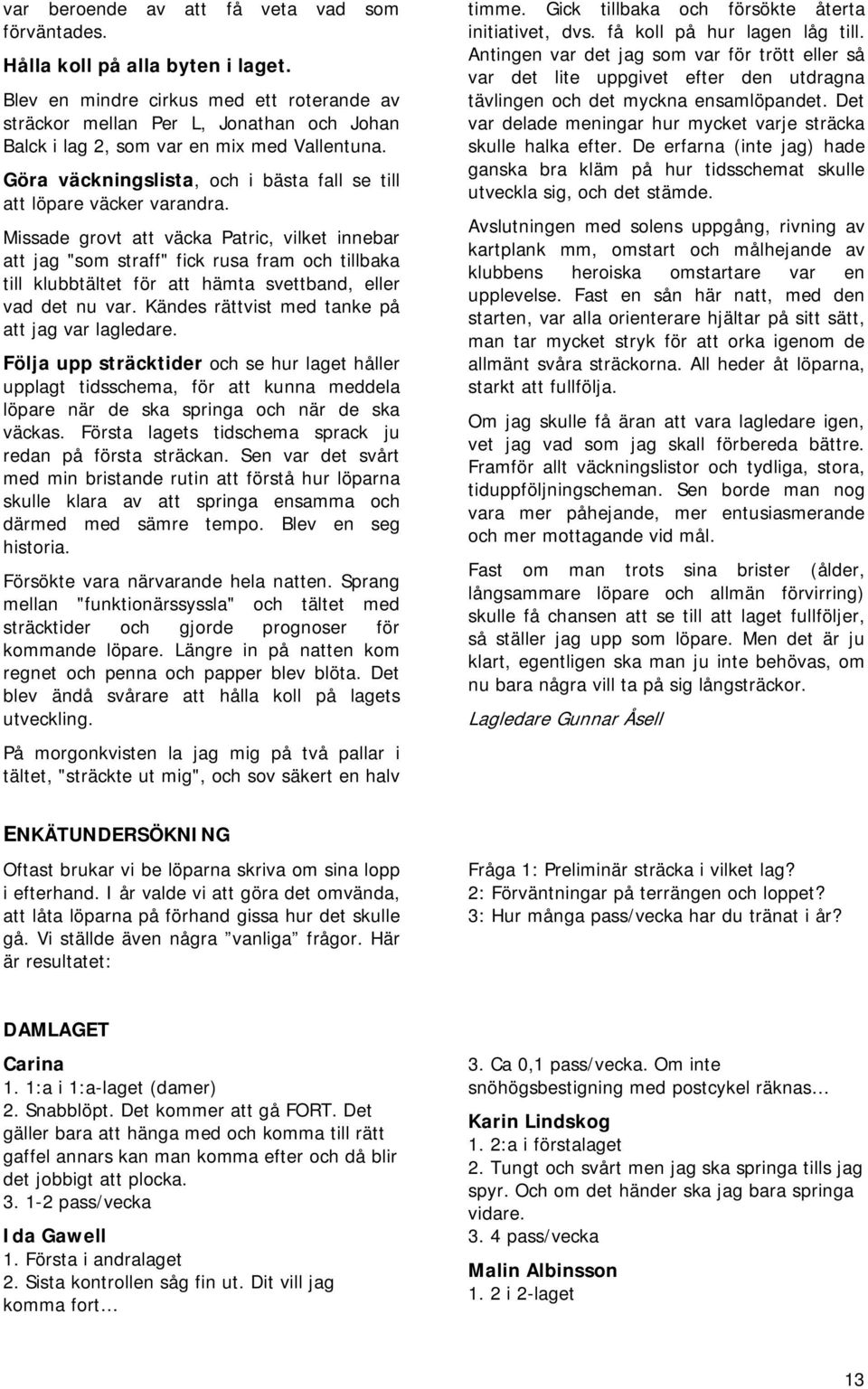 Göra väckningslista, och i bästa fall se till att löpare väcker varandra.