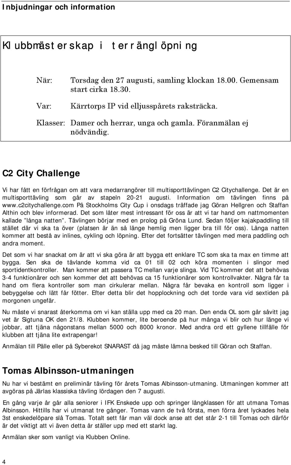 Det är en multisporttävling som går av stapeln 20-21 augusti. Information om tävlingen finns på www.c2citychallenge.