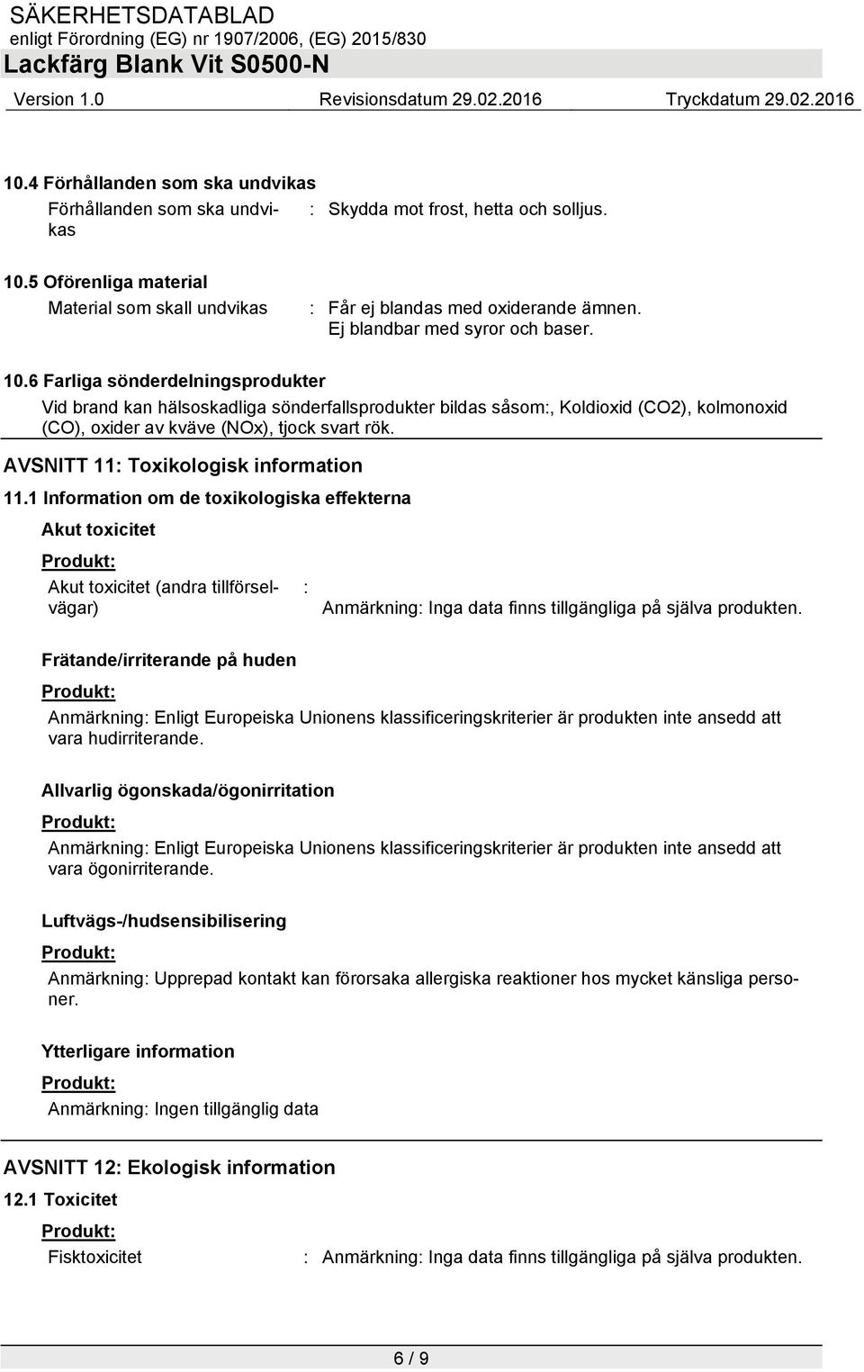 6 Farliga sönderdelningsprodukter Vid brand kan hälsoskadliga sönderfallsprodukter bildas såsom:, Koldioxid (CO2), kolmonoxid (CO), oxider av kväve (NOx), tjock svart rök.