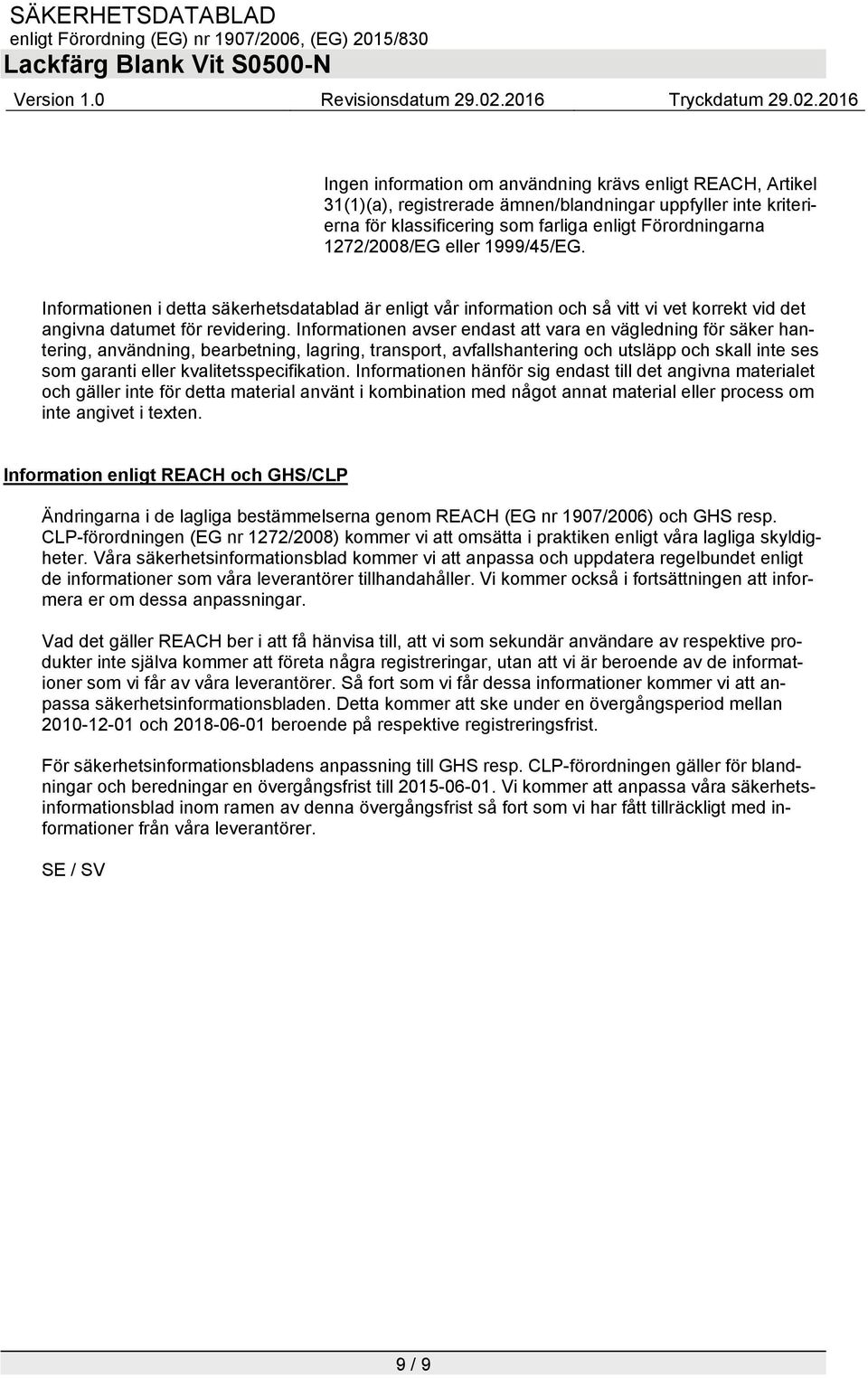 Informationen avser endast att vara en vägledning för säker hantering, användning, bearbetning, lagring, transport, avfallshantering och utsläpp och skall inte ses som garanti eller