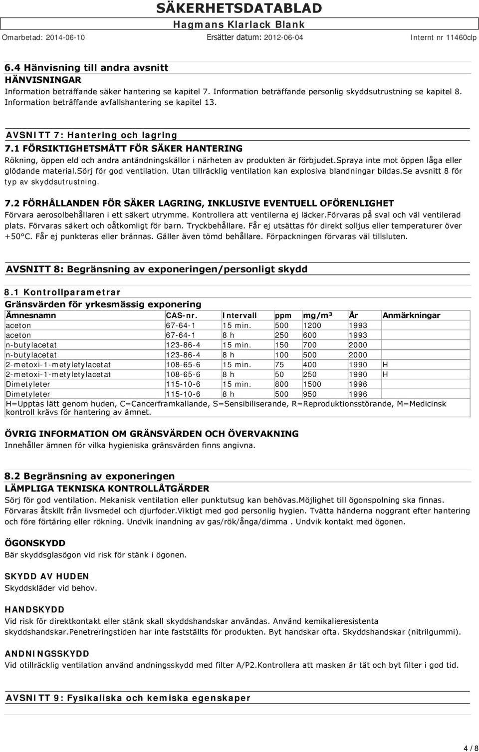 1 FÖRSIKTIGHETSMÅTT FÖR SÄKER HANTERING Rökning, öppen eld och andra antändningskällor i närheten av produkten är förbjudet.spraya inte mot öppen låga eller glödande material.sörj för god ventilation.