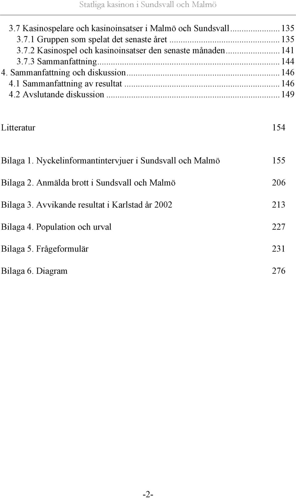 ..149 Litteratur 154 Bilaga 1. Nyckelinformantintervjuer i Sundsvall och Malmö 155 Bilaga 2. Anmälda brott i Sundsvall och Malmö 206 Bilaga 3.