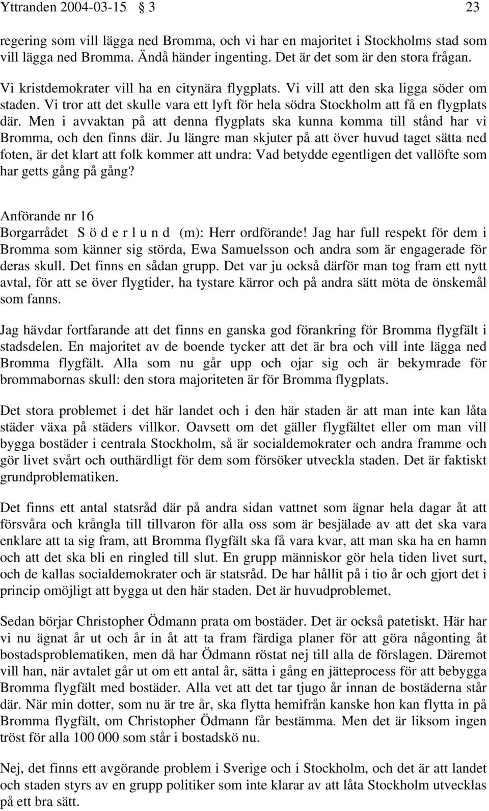 Men i avvaktan på att denna flygplats ska kunna komma till stånd har vi Bromma, och den finns där.