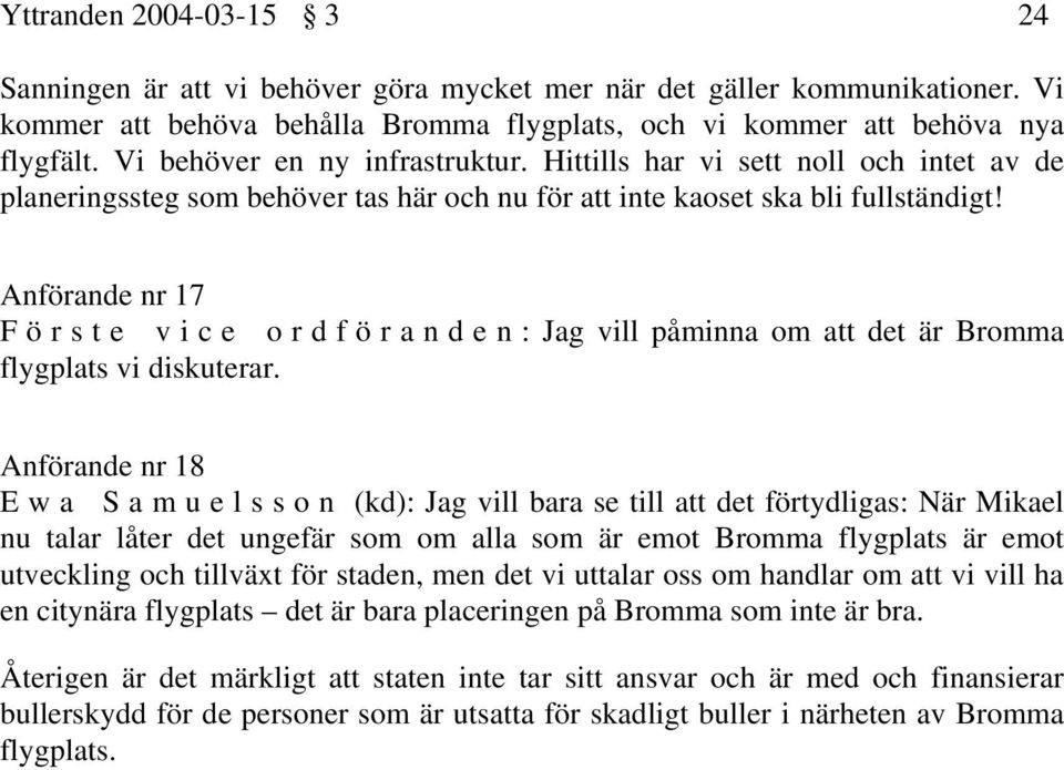Anförande nr 17 F ö r s t e v i c e o r d f ö r a n d e n : Jag vill påminna om att det är Bromma flygplats vi diskuterar.