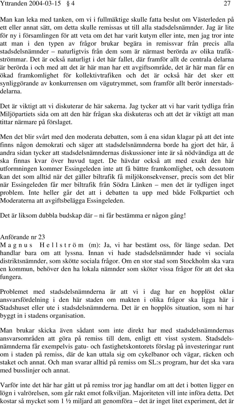 naturligtvis från dem som är närmast berörda av olika trafikströmmar.
