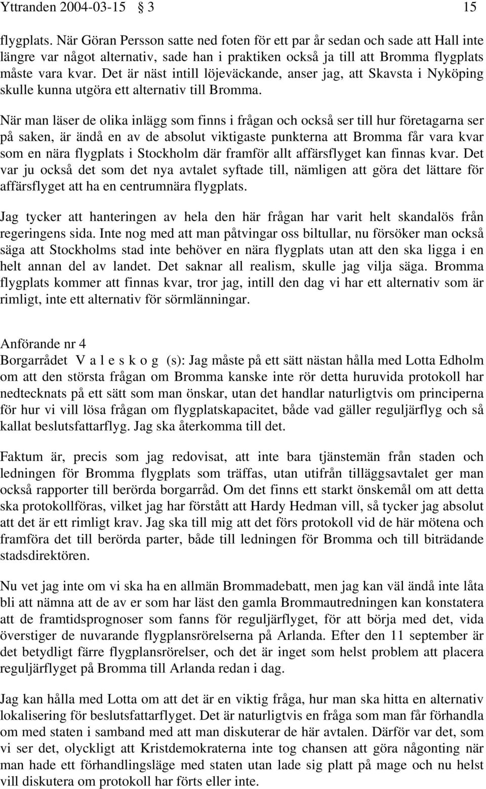 Det är näst intill löjeväckande, anser jag, att Skavsta i Nyköping skulle kunna utgöra ett alternativ till Bromma.