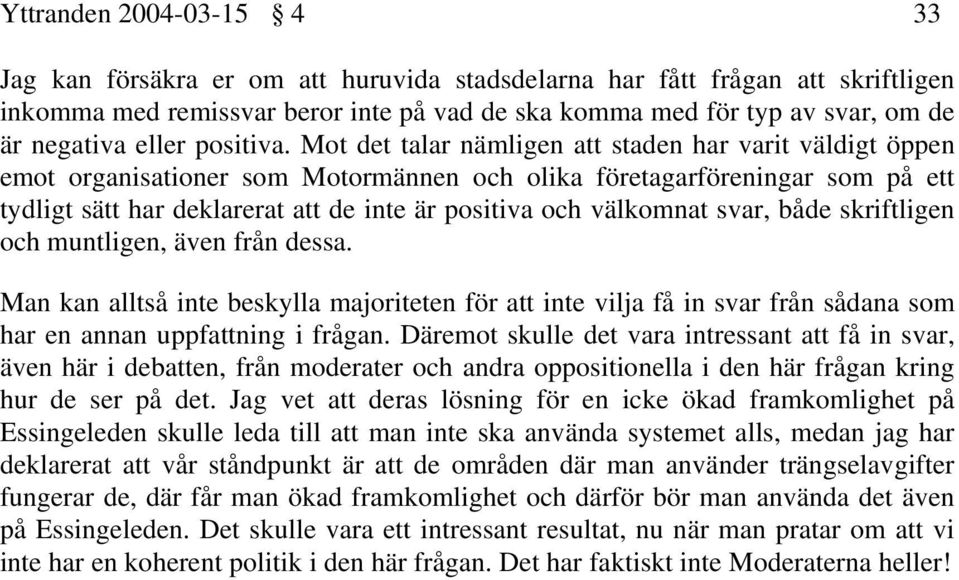 Mot det talar nämligen att staden har varit väldigt öppen emot organisationer som Motormännen och olika företagarföreningar som på ett tydligt sätt har deklarerat att de inte är positiva och