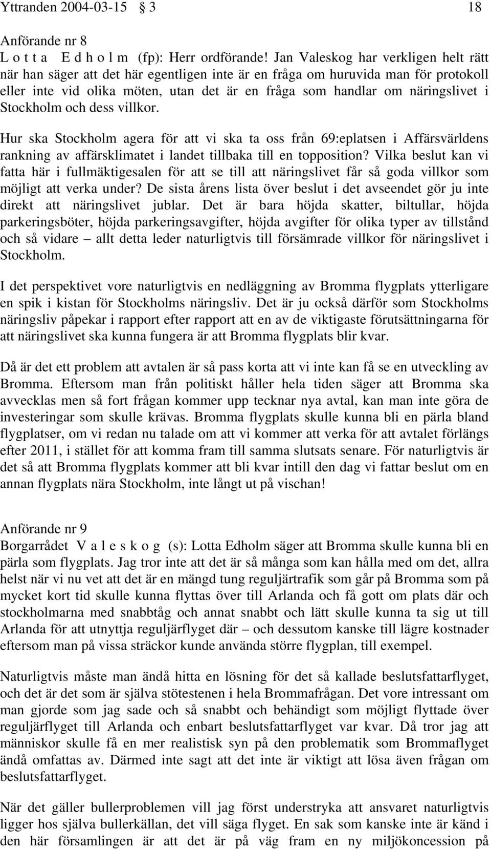 Stockholm och dess villkor. Hur ska Stockholm agera för att vi ska ta oss från 69:eplatsen i Affärsvärldens rankning av affärsklimatet i landet tillbaka till en topposition?
