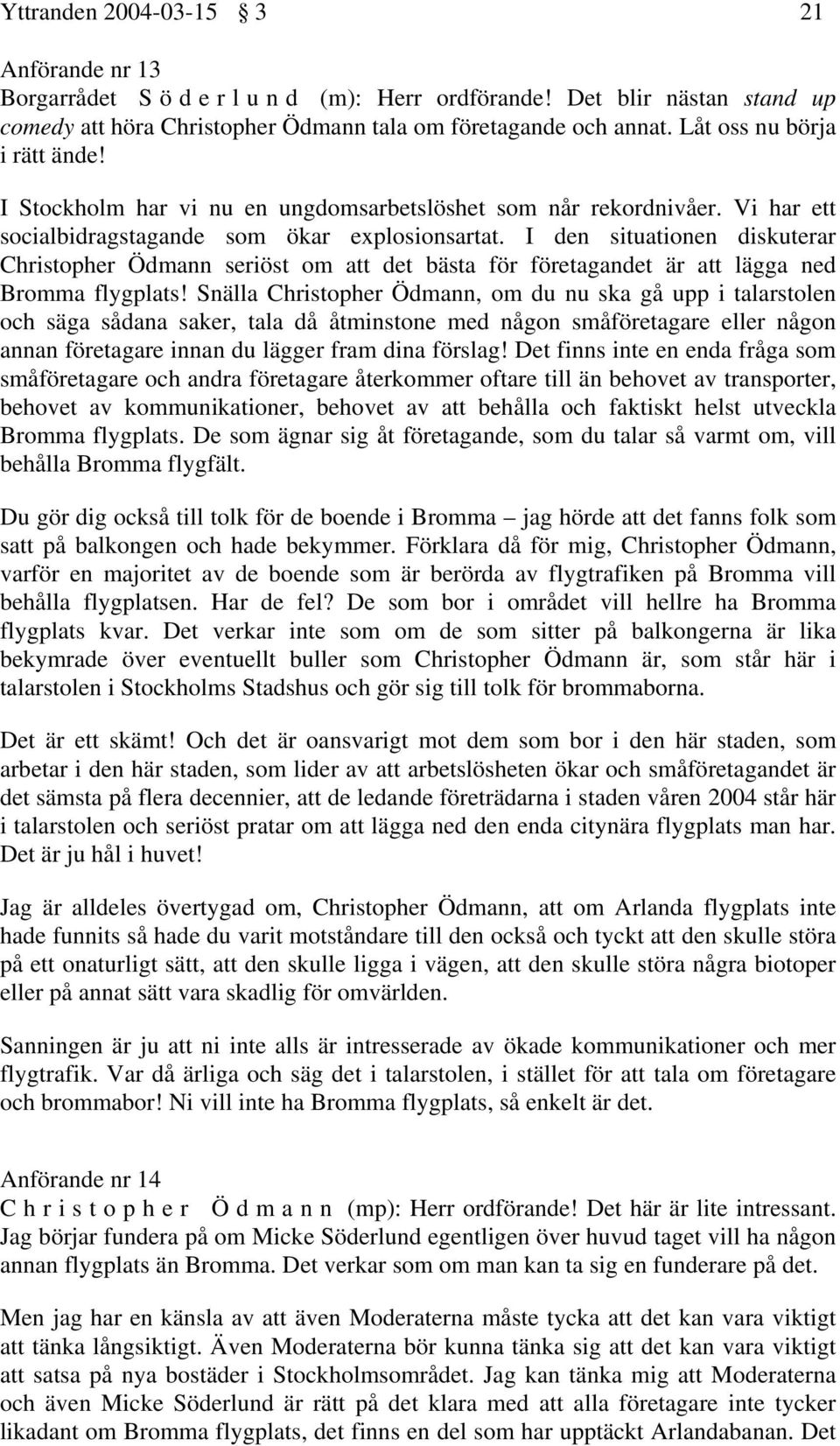 I den situationen diskuterar Christopher Ödmann seriöst om att det bästa för företagandet är att lägga ned Bromma flygplats!